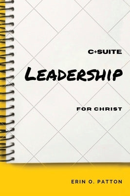 C+Suite Leadership For Christ by Patton, Erin O.