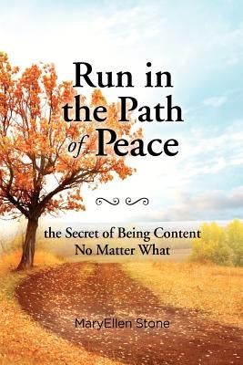 Run in the Path of Peace: the Secret of Being Content No Matter What by Stone, Maryellen