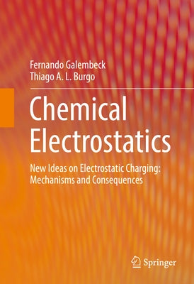 Chemical Electrostatics: New Ideas on Electrostatic Charging: Mechanisms and Consequences by Galembeck, Fernando