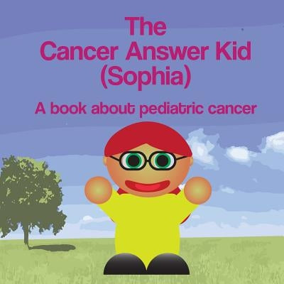 The Cancer Answer Kid (Sophia): A book about pediatric cancer. by Dawson, Michael