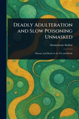 Deadly Adulteration and Slow Poisoning Unmasked by Anonymous