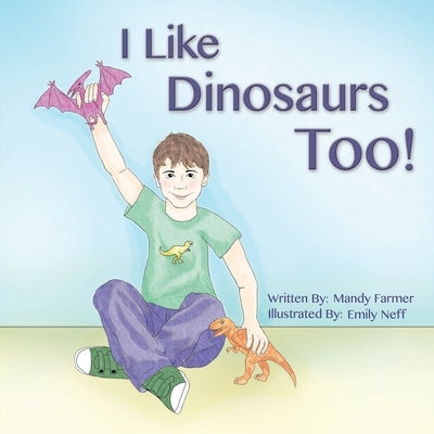 I Like Dinosaurs Too! by Neff, Emily