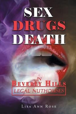 SEX, DRUGS, DEATH in BEVERLY HILLS: Legal Nuthouses by Rose, Lisa Ann