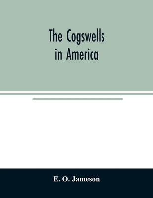The Cogswells in America by O. Jameson, E.