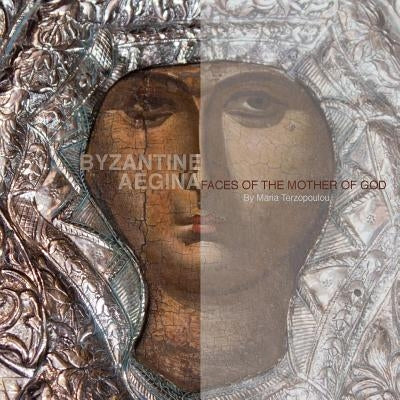 Byzantine Aegina: Faces of the Mother of God by Terzopoulou, Maria
