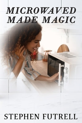 Microwave Made Magic by Futrell, Stephen