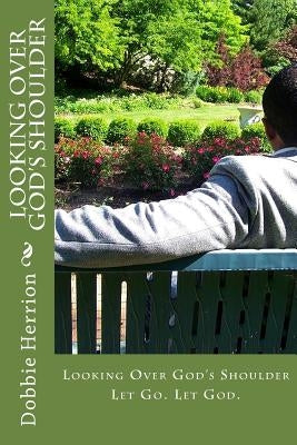 Looking Over God's Shoulder: Let Go. Let God. by Herrion Jr, Dobbie R.