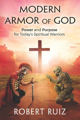 Modern Armor of God: Power and Purpose for Today's Spiritual Warrior by Ruiz, Robert