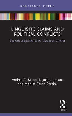 Linguistic Claims and Political Conflicts: Spanish Labyrinths in the European Context by Bianculli, Andrea C.