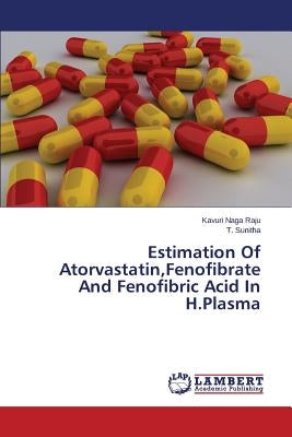 Estimation Of Atorvastatin, Fenofibrate And Fenofibric Acid In H.Plasma by Naga Raju Kavuri