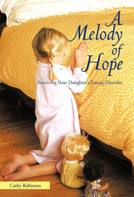 A Melody of Hope: Surviving Your Daughter's Eating Disorder by Robinson, Cathy