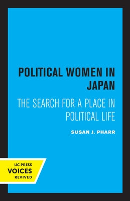 Political Women in Japan: The Search for a Place in Political Life by Pharr, Susan J.