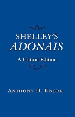 Shelley's Adonais: A Critical Edition by Knerr, Anthony