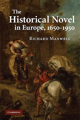 The Historical Novel in Europe, 1650-1950 by Maxwell, Richard