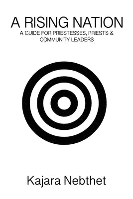 A Rising Nation: A Guide for Priestess, Priests and Community Leaders by Nebthet, Kajara