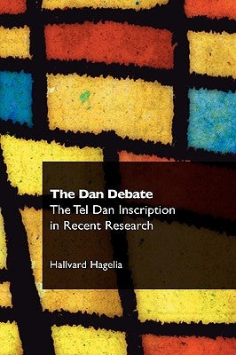 The Dan Debate: The Tel Dan Inscription in Recent Research by Hagelia, Hallvard