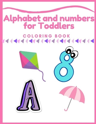 Alphabet and numbers coloring book for Toddlers: Alphabet and numbers for Toddlers Coloring Book: First Coloring Books For Toddler Ages 1-3, Big Illus by Maczak, Suzi