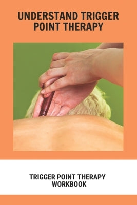 Understand Trigger Point Therapy: Trigger Point Therapy Workbook: Trigger Point Therapy Roller by Amante, Deeann