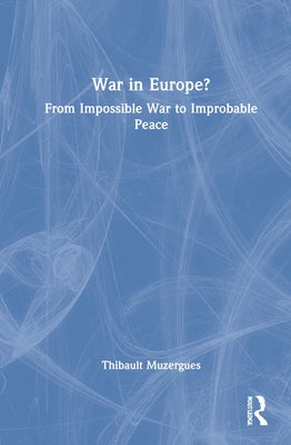 War in Europe?: From Impossible War to Improbable Peace by Muzergues, Thibault