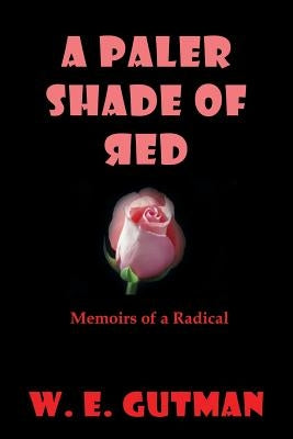 A Paler Shade of Red: Memoirs of a Radical by Gutman, W. E.