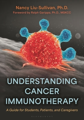 Understanding Cancer Immunotherapy: A Guide for Students, Patients, and Caregivers by Liu-Sullivan, Nancy