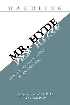 Handling Mr. Hyde: Questions and Answers About Manic Depression by Katz, Stanley A.