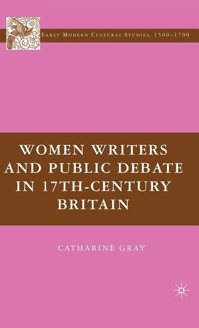 Women Writers and Public Debate in 17th-Century Britain by Gray, C.