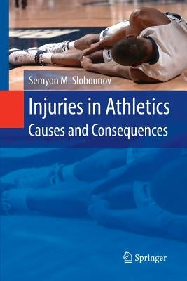 Injuries in Athletics: Causes and Consequences by Slobounov, Semyon M.