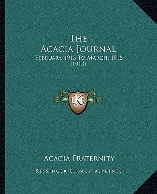 The Acacia Journal: February, 1915 To March, 1916 (1913) by Fraternity, Acacia