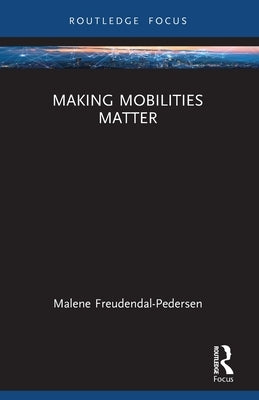 Making Mobilities Matter by Freudendal-Pedersen, Malene