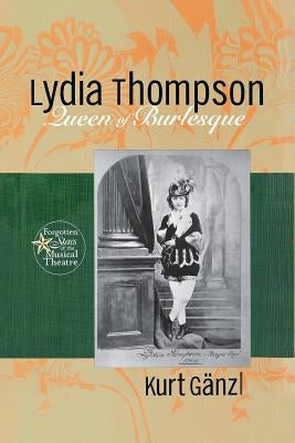 Lydia Thompson: Queen of Burlesque by Ganzl, Kurt
