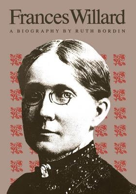 Frances Willard: A Biography by Bordin, Ruth