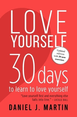 Love Yourself: 30 days to learn to love yourself by Martin, Daniel J.