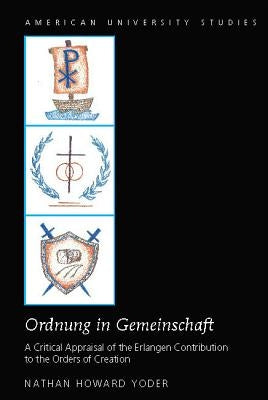 «Ordnung in Gemeinschaft»: A Critical Appraisal of the Erlangen Contribution to the Orders of Creation by Yoder, Nathan Howard