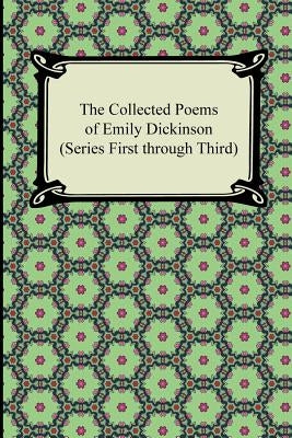 The Collected Poems of Emily Dickinson (Series First Through Third) by Dickinson, Emily