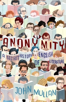 Anonymity: A Secret History of English Literature by Mullan, John
