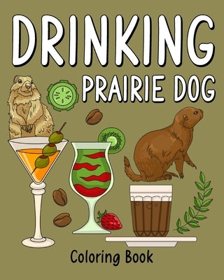 Drinking Prairie Dog Coloring Book: Animal Painting Page with Coffee and Cocktail Recipes, Prairie Dog Gift by Paperland