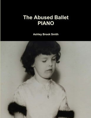 The Abused Ballet PIANO by Smith, Ashley Brook