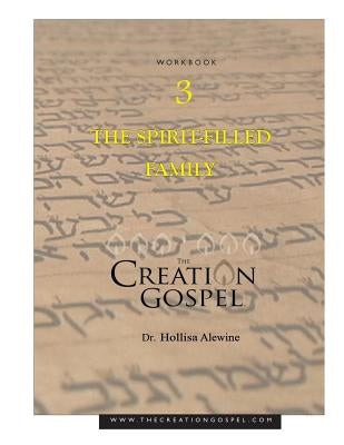 Creation Gospel Workbook Three: The Spirit-filled Family by Alewine, Hollisa