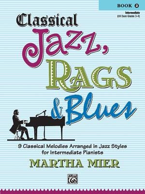 Classical Jazz Rags & Blues, Bk 2: 9 Classical Melodies Arranged in Jazz Styles for Intermediate Pianists by Mier, Martha
