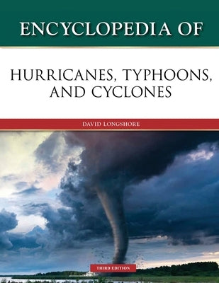 Encyclopedia of Hurricanes, Typhoons, and Cyclones, Third Edition (Ls Edition) by Longshore, David