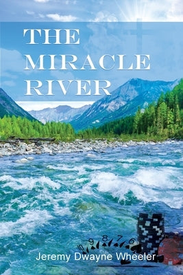 The Miracle River by Wheeler, Jeremy Dwayne