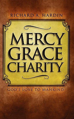 Mercy Grace Charity: God's Love to Mankind by Hardin, Richard A.