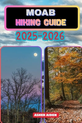 Moab Hiking Guide 2025-2026 by Aiden, Asher