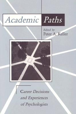 Academic Paths: Career Decisions and Experiences of Psychologists by Keller, Peter a.