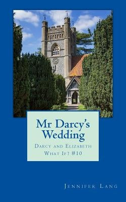 Mr Darcy's Wedding: Darcy and Elizabeth What If? #10 by Lang, Jennifer