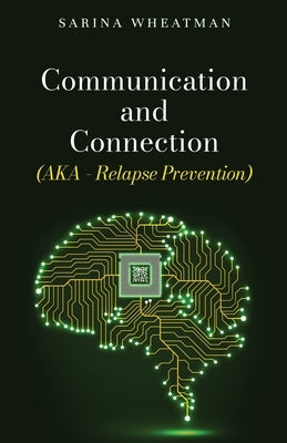 Communication and Connection (AKA - Relapse Prevention) by Wheatman, Sarina