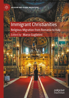 Immigrant Christianities: Religious Migration from Romania to Italy by Guglielmi, Marco