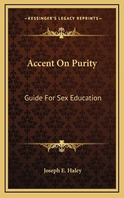 Accent On Purity: Guide For Sex Education by Haley, Joseph E.