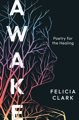 Awake: Poetry for the Healing by Clark, Felicia